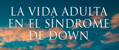 Descubre la nueva publicación “La vida adulta en el síndrome de Down”